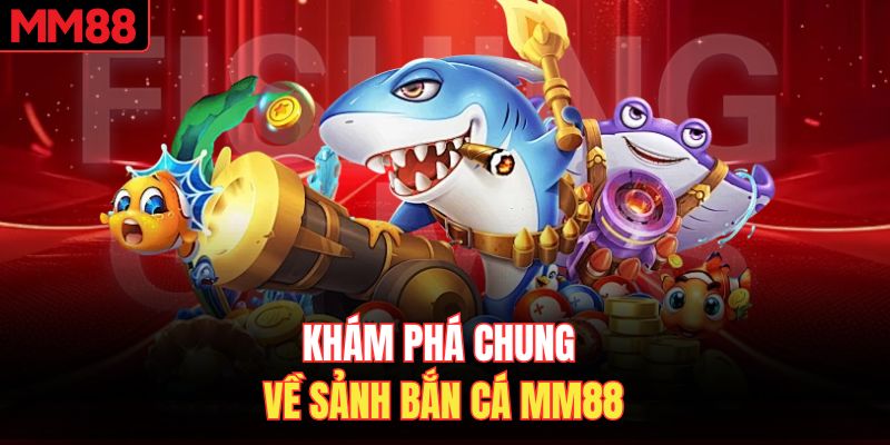 Khám phá chung về sảnh bắn cá MM88