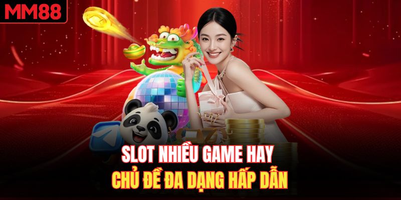 Slot nhiều game hay chủ đề đa dạng hấp dẫn