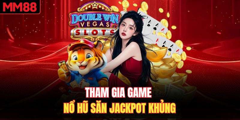 Tham gia game nổ hũ săn Jackpot khủng